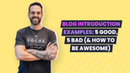 Blog Introduction Examples: 5 Good, 5 Bad (& How to Be Awesome)